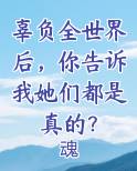 辜负全世界后，你告诉我她们都是真的？